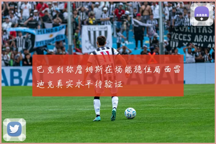 巴克利称詹姆斯在场能稳住局面雷迪克真实水平待验证