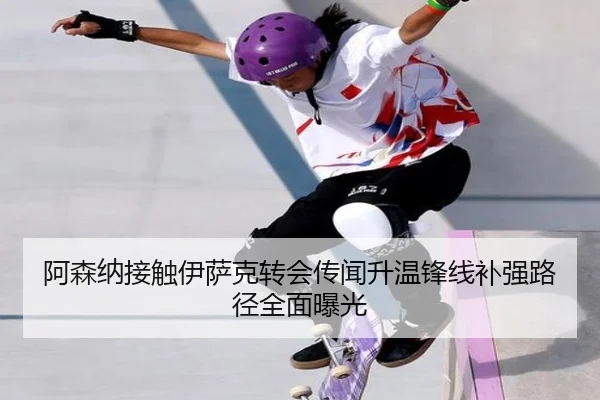 阿森纳接触伊萨克转会传闻升温锋线补强路径全面曝光（kering）